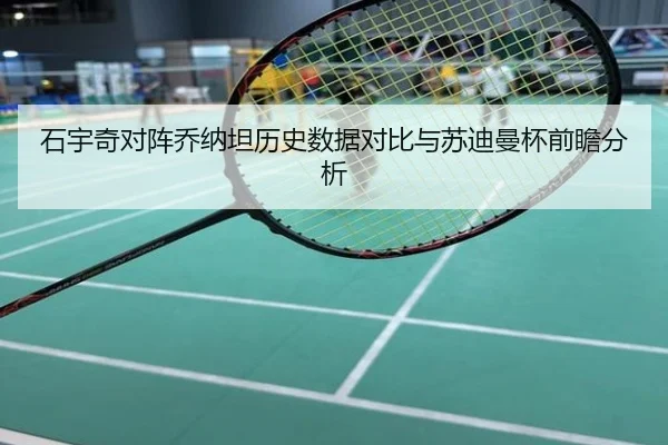 石宇奇对阵乔纳坦历史数据对比与苏迪曼杯前瞻分析